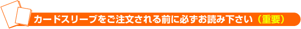 カードスリーブをご注文される前にお読み下さい（重要）