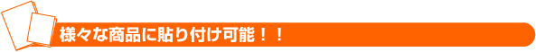 様々な商品に貼り付け可能!!